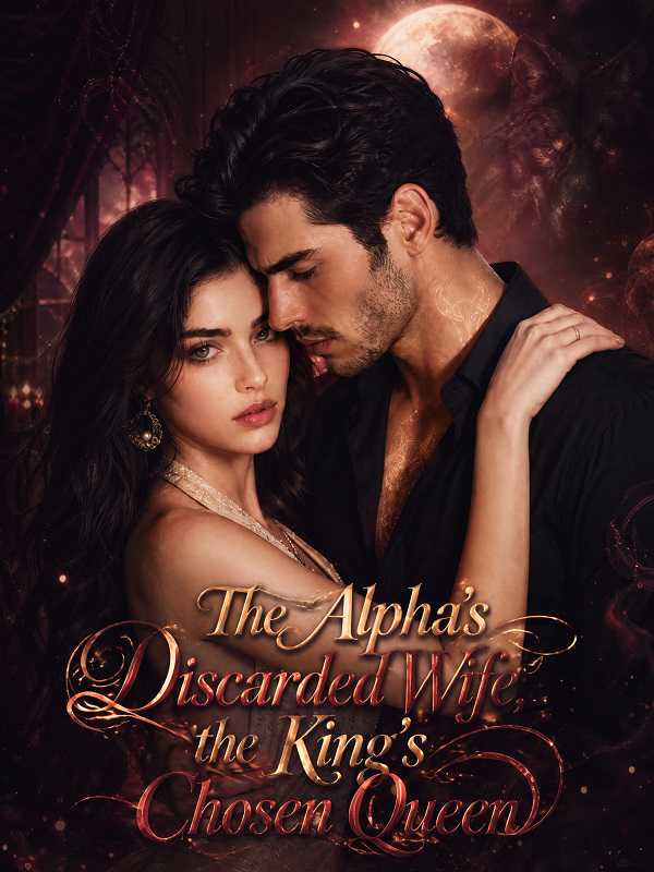 The Alpha's Discarded Wife, the King's Chosen Queen