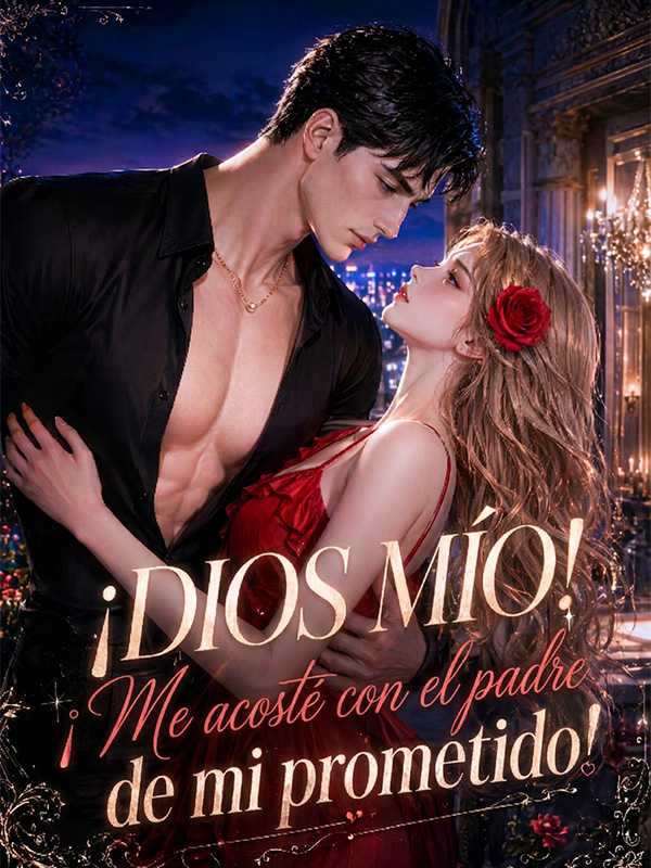 ¡Dios mío! ¡Me acosté con el padre de mi prometido!