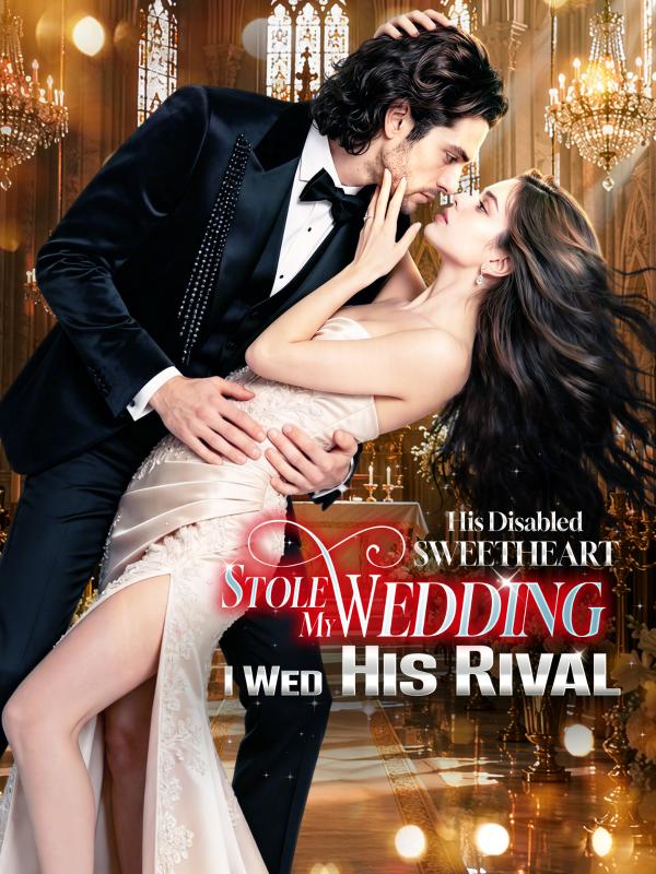 His Disabled Sweetheart Stole My Wedding, I Wed His Rival