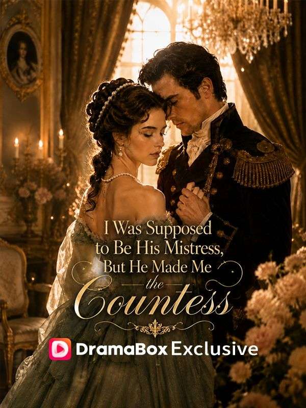 I Was Supposed to Be His Mistress, But He Made Me the Countess