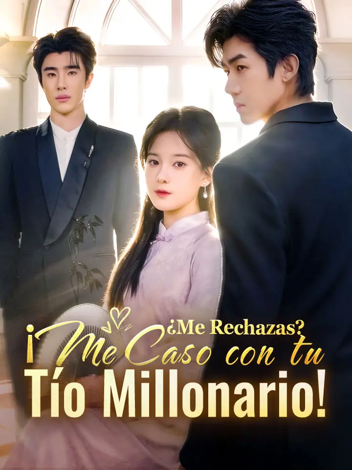 ¿Me Rechazas? ¡Me Caso con tu Tío Millonario!