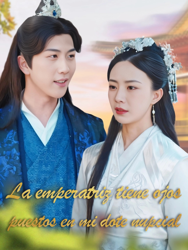 La emperatriz tiene ojos puestos en mi dote nupcial