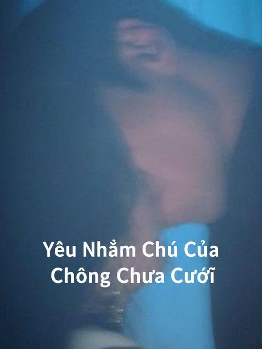 Yêu Nhầm Chú Của Chồng Chưa Cưới