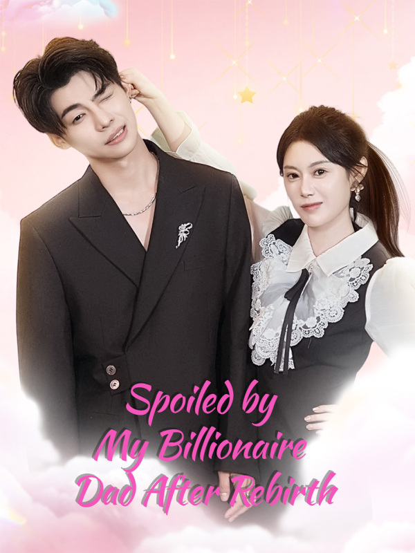 Spoiled by My Billionaire Dad After Rebirth