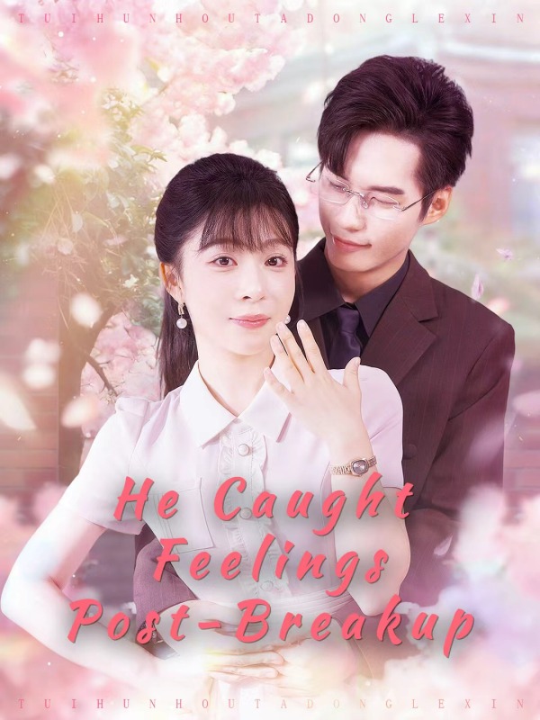 He Caught Feelings Post-Breakup