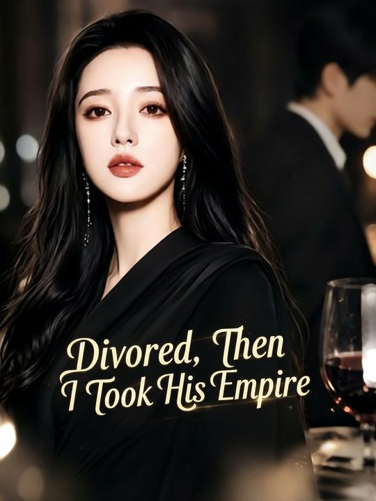 Divorced, Then I Took His Empire