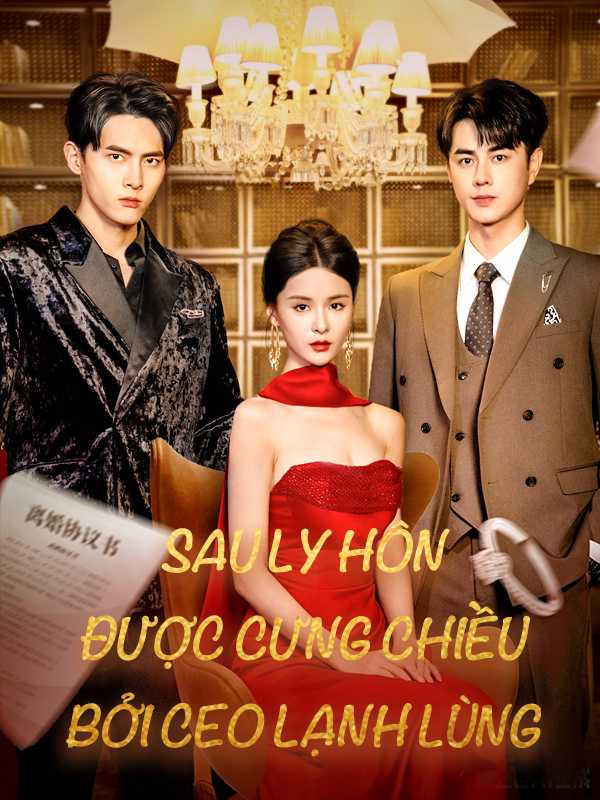 Sau ly hôn, được cưng chiều bởi CEO lạnh lùng