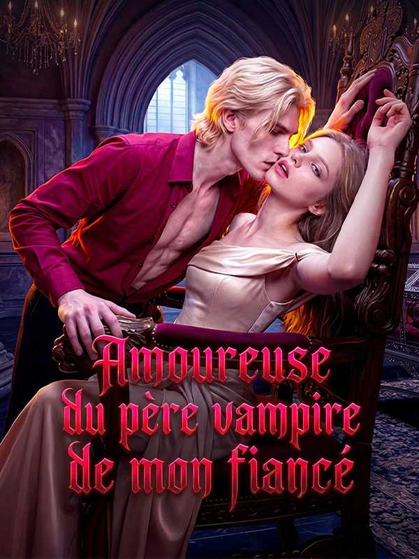 Amoureuse du père vampire de mon fiancé