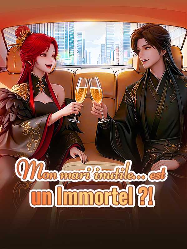 Mon mari inutile… est un Immortel ?!