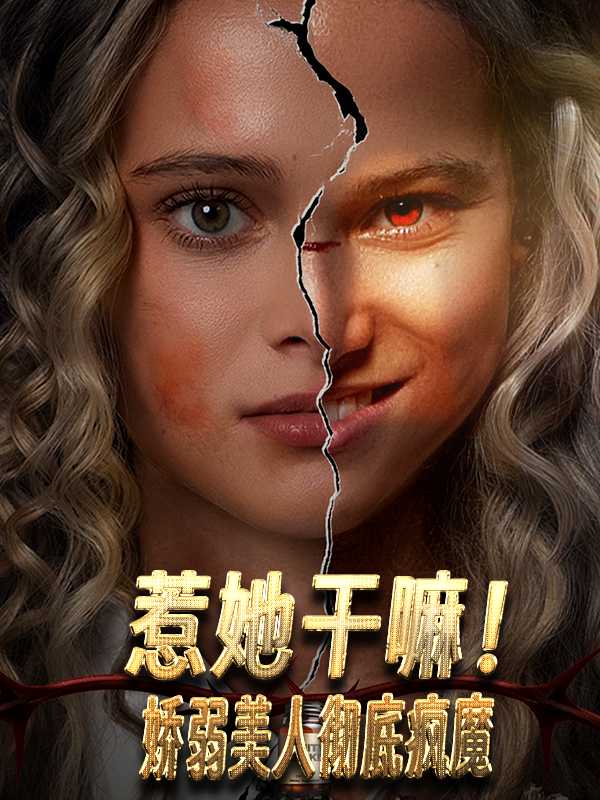 惹她干嘛！娇弱美人彻底疯魔