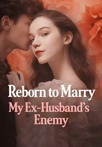 Reborn to Marry My Ex-Husband's Enemy