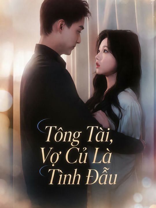 Tổng Tài, Vợ Cũ Là Tình Đầu
