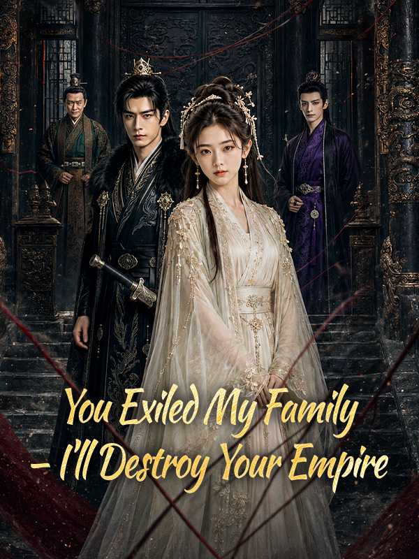 You Exiled My Family — I'll Destroy Your Empire