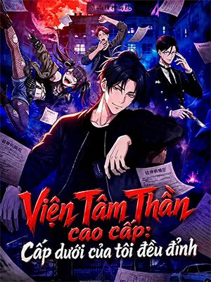 Viện Tâm Thần cao cấp: Cấp dưới của tôi đều đỉnh