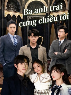 Ba anh trai cưng chiều tôi