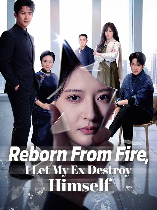 Reborn From Fire, I Let My Ex Destroy Himself
