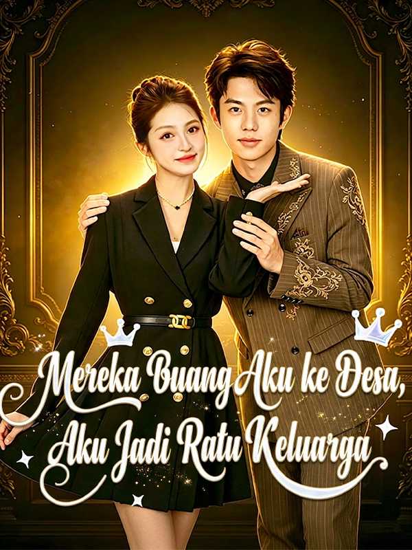 Mereka Buang Aku ke Desa, Aku Jadi Ratu Keluarga