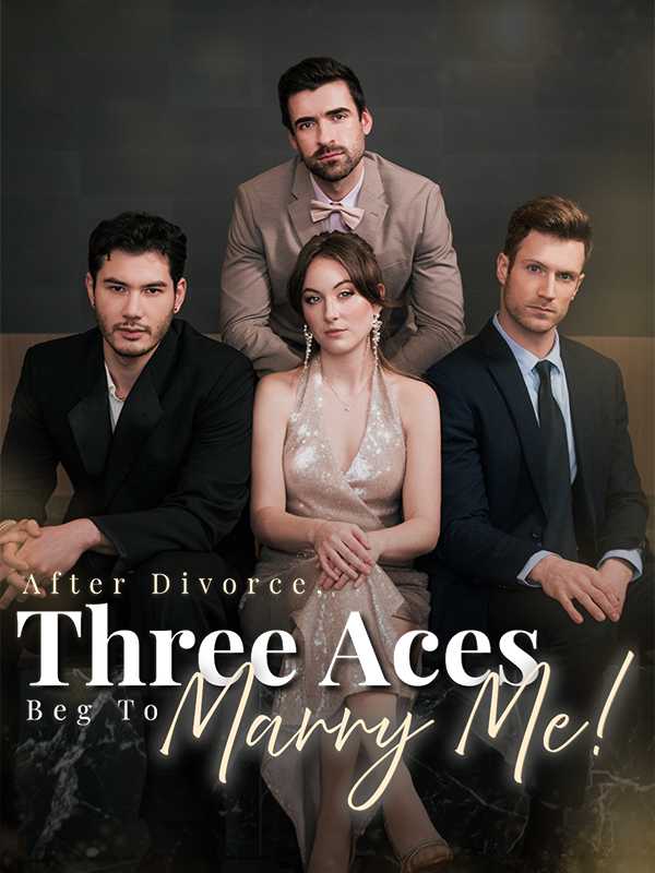 After Divorce Three Aces Beg to Marry Me