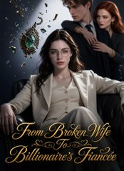 From Broken Wife To Billionaire's Fiancée (2024)