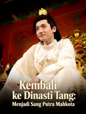 Kembali ke Dinasti Tang: Menjadi Sang Putra Mahkota