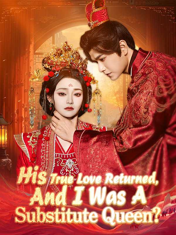 His True Love Returned, And I Was A Substitute Queen?
