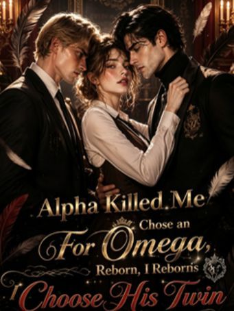 Alpha Killed Me For Omega; Reborn, I Choose His Twin