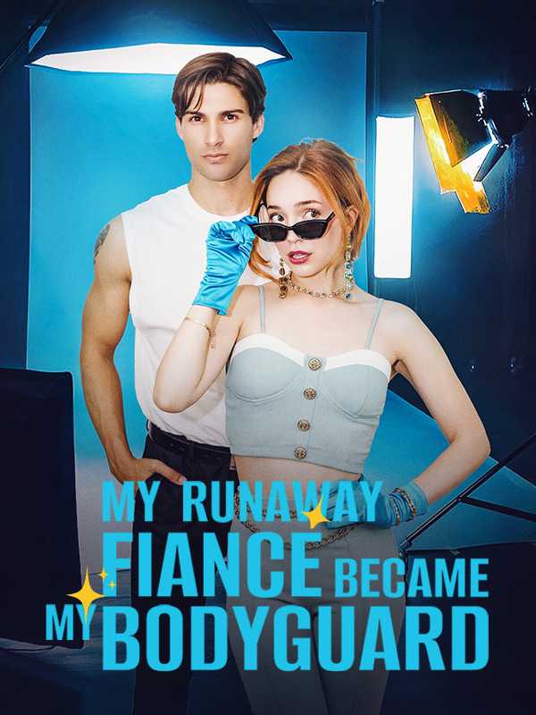 My Runaway Fiancé Became My Bodyguard