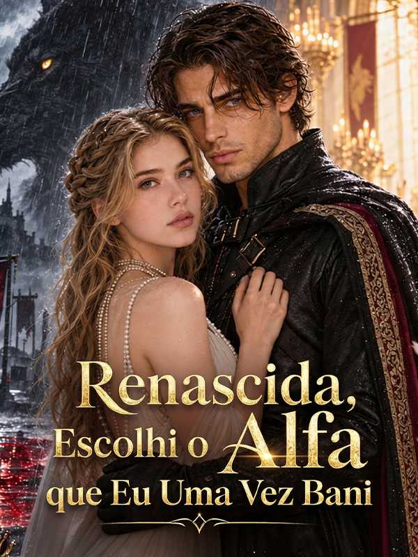 Renascida, Escolhi o Alfa que Eu Uma Vez Bani