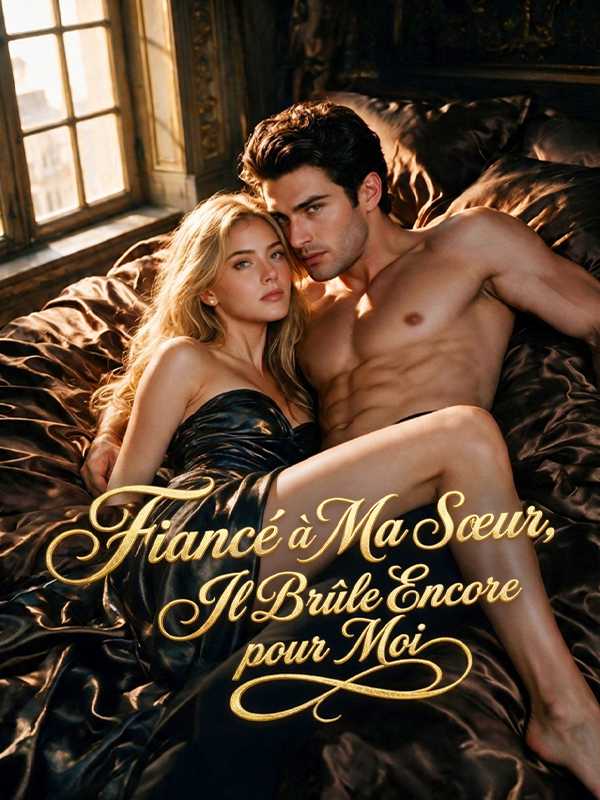 Fiancé à Ma Sœur, Il Brûle Encore pour Moi