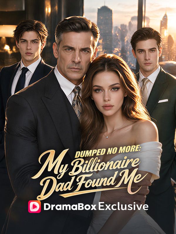 Dumped No More_ My Billionaire Dad Found Me
